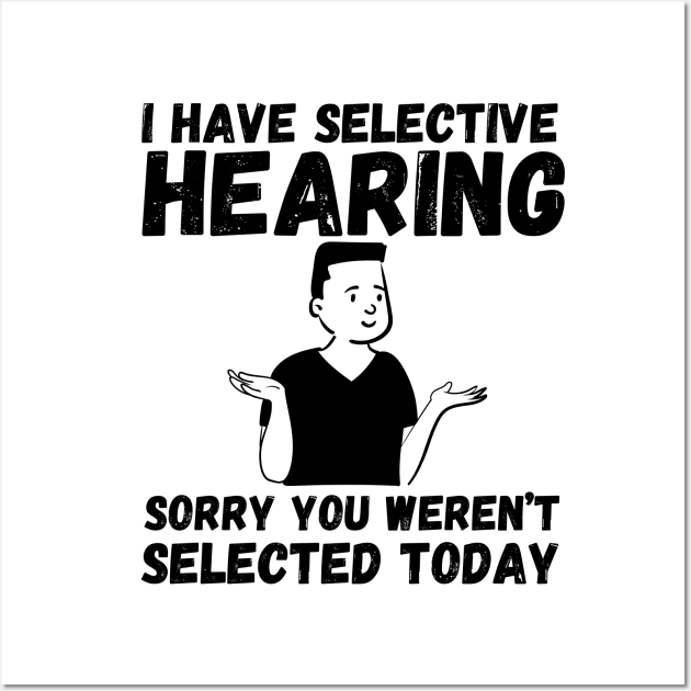 I have selective hearing, sorry you weren't selected today Wall Art by Fun Planet